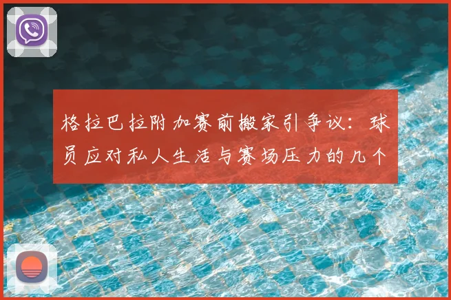 格拉巴拉附加赛前搬家引争议：球员应对私人生活与赛场压力的几个方法